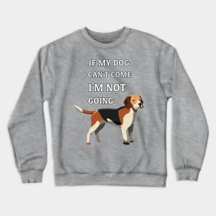 If My Dog Can't Come I'm Not Going Beagle Dogs Lovers Crewneck Sweatshirt